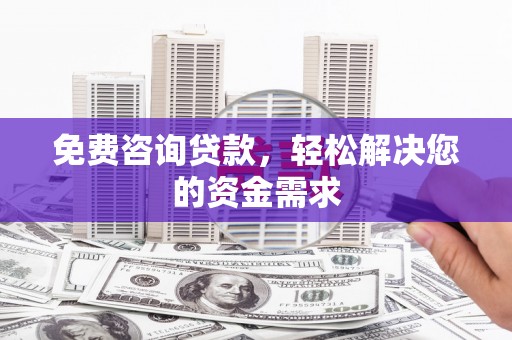 宝应免费咨询贷款，轻松解决您的资金需求