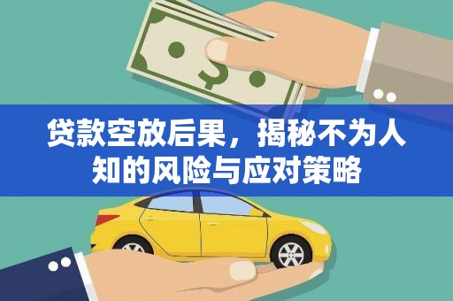罗庄贷款空放后果，揭秘不为人知的风险与应对策略