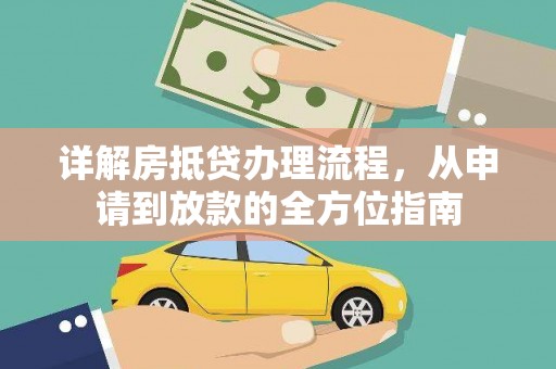 屏边详解房抵贷办理流程，从申请到放款的全方位指南