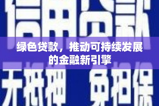 元氏绿色贷款，推动可持续发展的金融新引擎