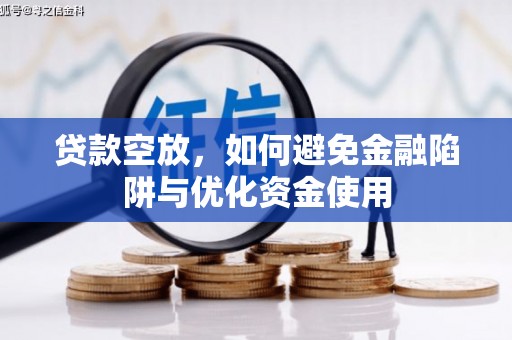 夷陵贷款空放，如何避免金融陷阱与优化资金使用