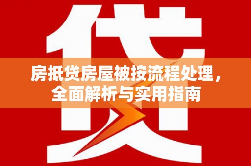 陇县房抵贷房屋被按流程处理，全面解析与实用指南