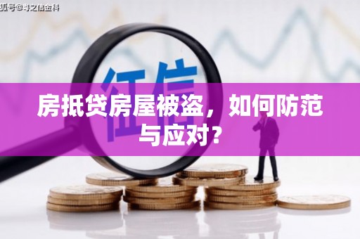 仪陇房抵贷房屋被盗，如何防范与应对？
