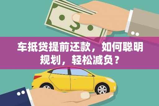 上林车抵贷提前还款，如何聪明规划，轻松减负？