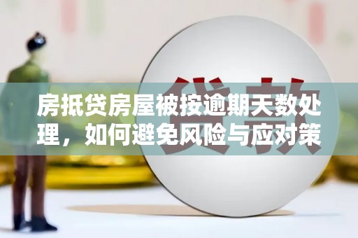 侯马房抵贷房屋被按逾期天数处理，如何避免风险与应对策略