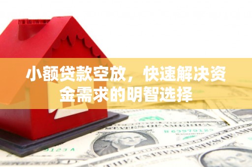 调兵山小额贷款空放，快速解决资金需求的明智选择