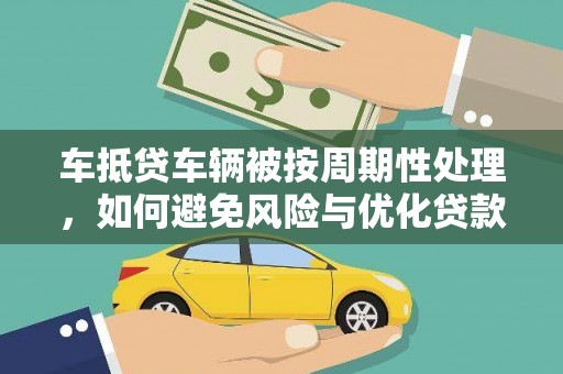 琅琊车抵贷车辆被按周期性处理，如何避免风险与优化贷款策略
