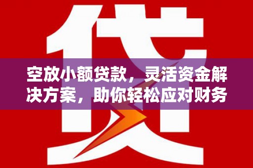 乐陵空放小额贷款，灵活资金解决方案，助你轻松应对财务挑战