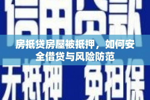 武功房抵贷房屋被抵押，如何安全借贷与风险防范