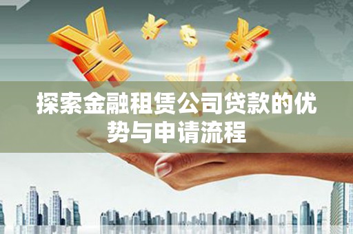 乐亭探索金融租赁公司贷款的优势与申请流程
