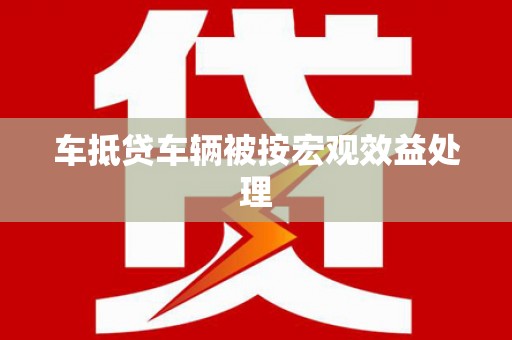 武功车抵贷车辆被按宏观效益处理