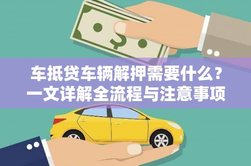子洲车抵贷车辆解押需要什么？一文详解全流程与注意事项