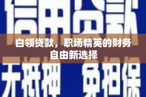 沭阳白领贷款，职场精英的财务自由新选择