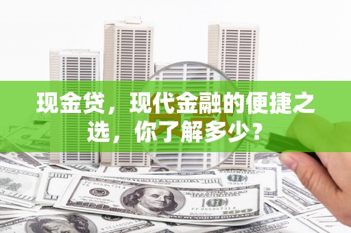 沭阳现金贷，现代金融的便捷之选，你了解多少？