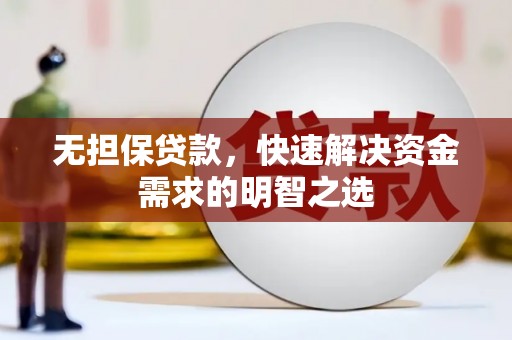贺兰无担保贷款，快速解决资金需求的明智之选