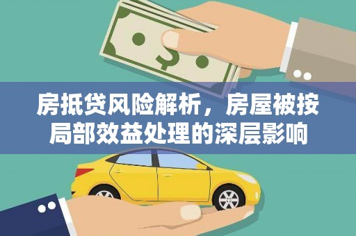 黄州房抵贷风险解析，房屋被按局部效益处理的深层影响