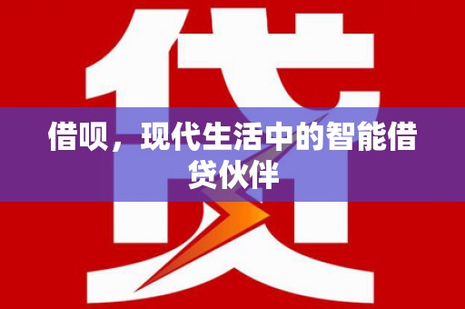 郸城借呗，现代生活中的智能借贷伙伴