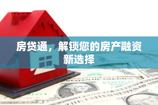 肥乡房贷通，解锁您的房产融资新选择