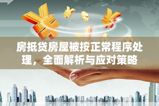 宜兰房抵贷房屋被按正常程序处理，全面解析与应对策略