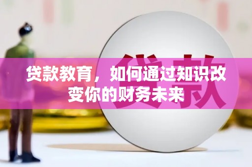 都江堰贷款教育，如何通过知识改变你的财务未来