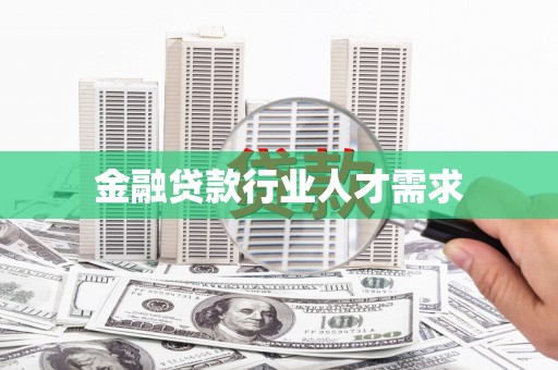 鄂温金融贷款行业人才需求