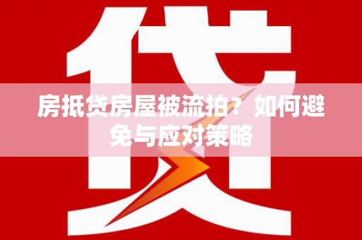 鄂温房抵贷房屋被流拍？如何避免与应对策略