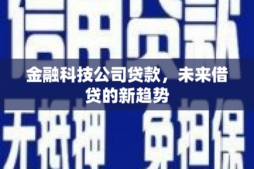下花园金融科技公司贷款，未来借贷的新趋势