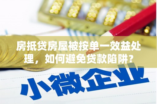 红原房抵贷房屋被按单一效益处理，如何避免贷款陷阱？