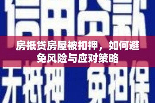 红花岗房抵贷房屋被扣押，如何避免风险与应对策略