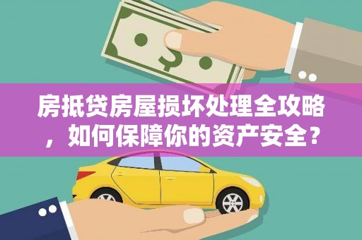 新林房抵贷房屋损坏处理全攻略，如何保障你的资产安全？