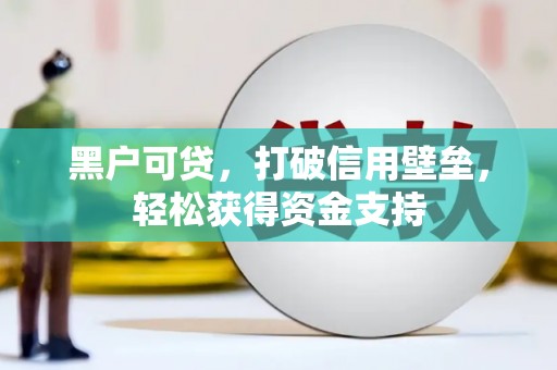 沛县黑户可贷，打破信用壁垒，轻松获得资金支持