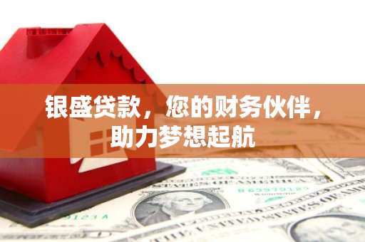 沛县银盛贷款，您的财务伙伴，助力梦想起航