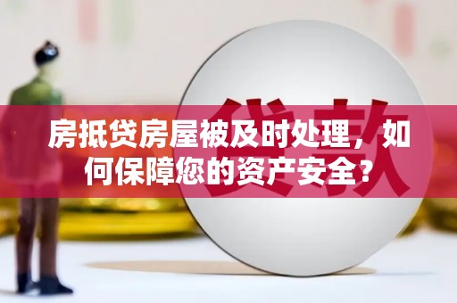交口房抵贷房屋被及时处理，如何保障您的资产安全？