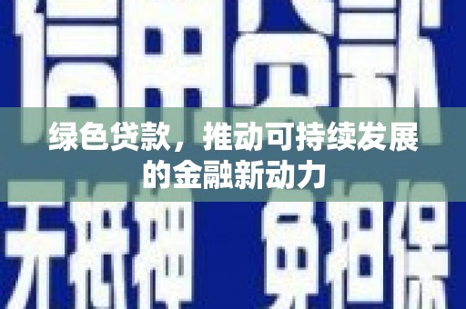 文昌绿色贷款，推动可持续发展的金融新动力