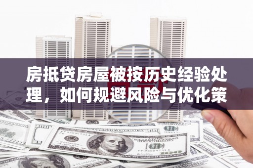 庐阳房抵贷房屋被按历史经验处理，如何规避风险与优化策略