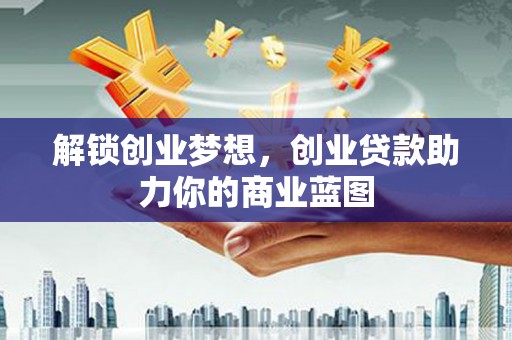 桐庐解锁创业梦想，创业贷款助力你的商业蓝图