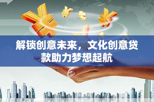 建湖解锁创意未来，文化创意贷款助力梦想起航