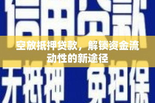 建湖空放抵押贷款，解锁资金流动性的新途径