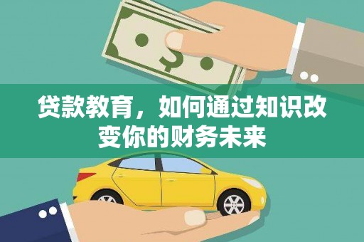 滨州贷款教育，如何通过知识改变你的财务未来