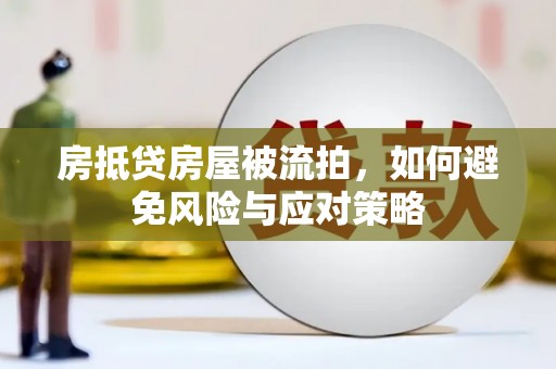 无棣房抵贷房屋被流拍，如何避免风险与应对策略