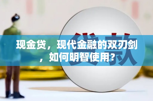 万江现金贷，现代金融的双刃剑，如何明智使用？