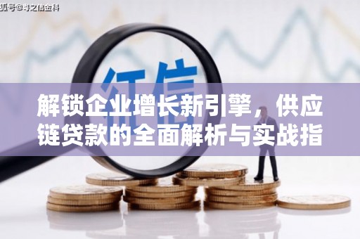 万江解锁企业增长新引擎，供应链贷款的全面解析与实战指南