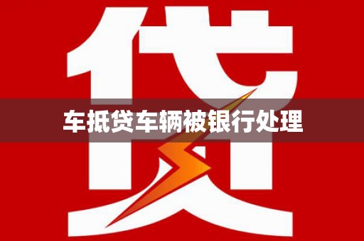 枝江车抵贷车辆被银行处理