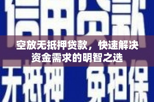 镇江空放无抵押贷款，快速解决资金需求的明智之选