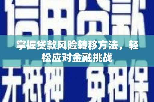 红岗掌握贷款风险转移方法，轻松应对金融挑战