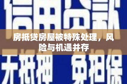 尖石房抵贷房屋被特殊处理，风险与机遇并存