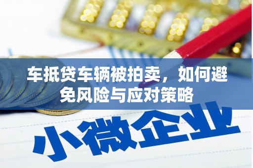 温泉车抵贷车辆被拍卖，如何避免风险与应对策略
