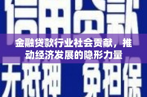 大湖金融贷款行业社会贡献，推动经济发展的隐形力量