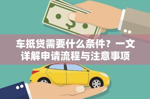 靖远车抵贷需要什么条件？一文详解申请流程与注意事项