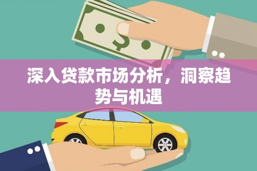 莫旗深入贷款市场分析，洞察趋势与机遇